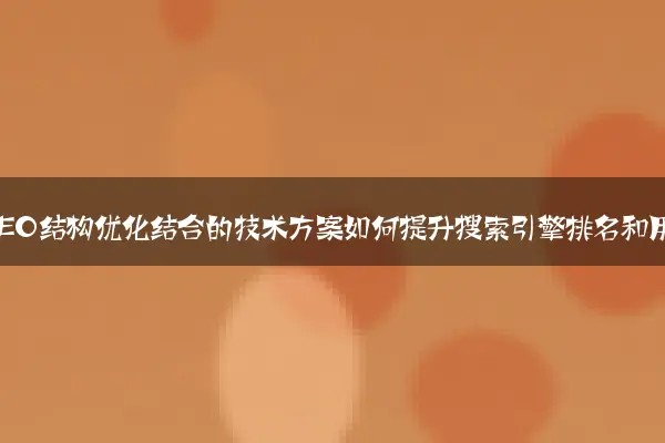 网站开发与SEO结构优化结合的技术方案如何提升搜索引擎排名和用户体验
