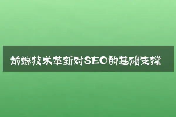 前端技术革新对SEO的基础支撑